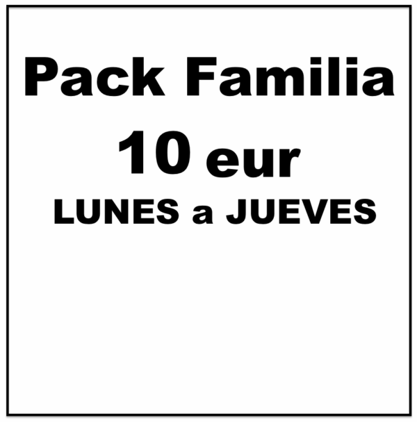 ....PACK FAMILIA 10 €, LUNES a JUEVES