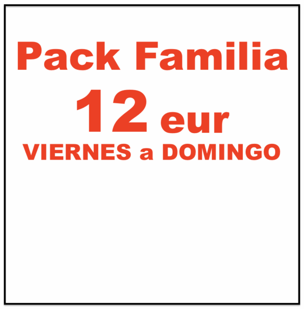 .PACK FAMILIA 12 €, VIERNES a DOMINGO
